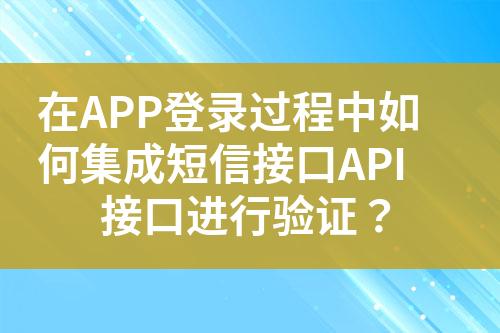 在APP��d���q�程中如何集成短信接口API接口�q�行验证�Q?